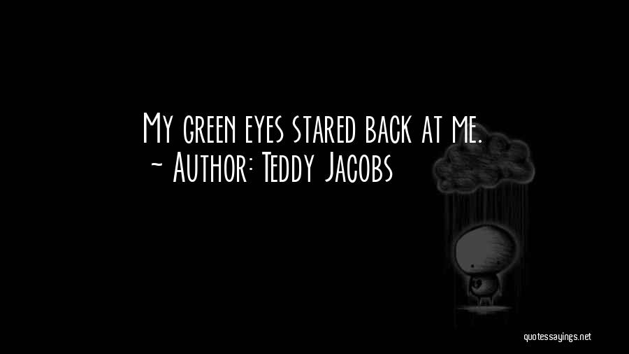 Teddy Jacobs Quotes: My Green Eyes Stared Back At Me.