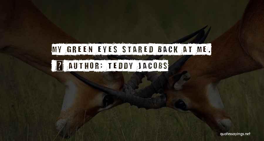 Teddy Jacobs Quotes: My Green Eyes Stared Back At Me.