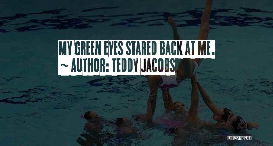 Teddy Jacobs Quotes: My Green Eyes Stared Back At Me.