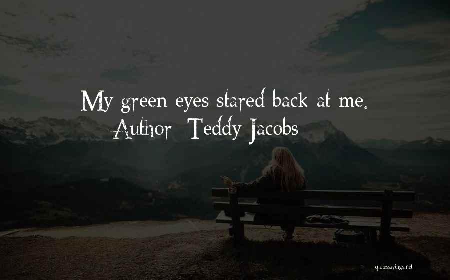 Teddy Jacobs Quotes: My Green Eyes Stared Back At Me.