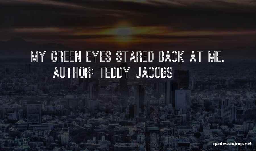 Teddy Jacobs Quotes: My Green Eyes Stared Back At Me.