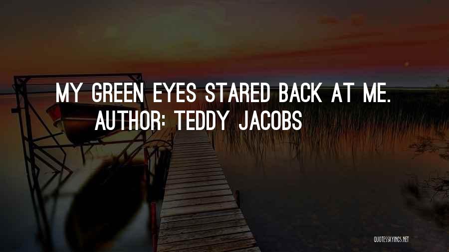 Teddy Jacobs Quotes: My Green Eyes Stared Back At Me.