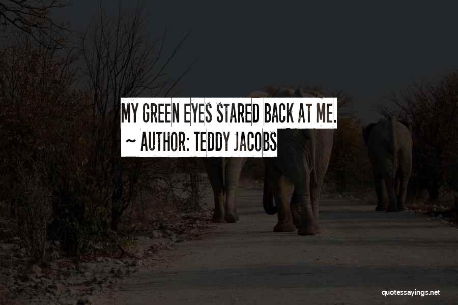 Teddy Jacobs Quotes: My Green Eyes Stared Back At Me.