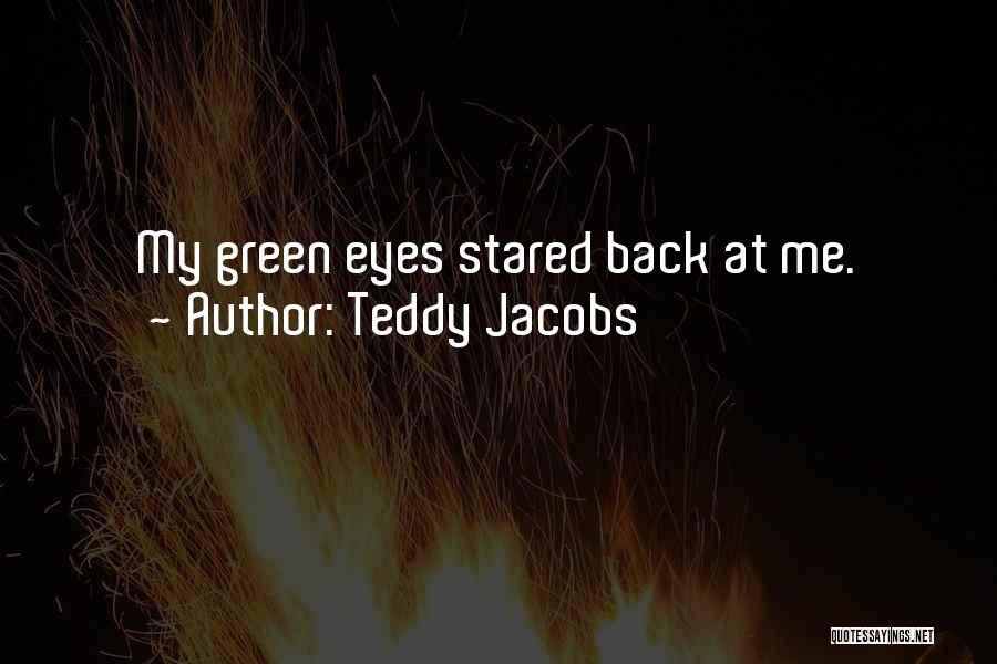 Teddy Jacobs Quotes: My Green Eyes Stared Back At Me.