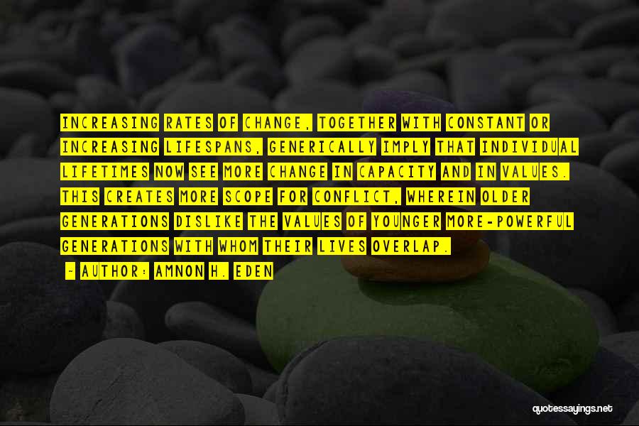 Amnon H. Eden Quotes: Increasing Rates Of Change, Together With Constant Or Increasing Lifespans, Generically Imply That Individual Lifetimes Now See More Change In