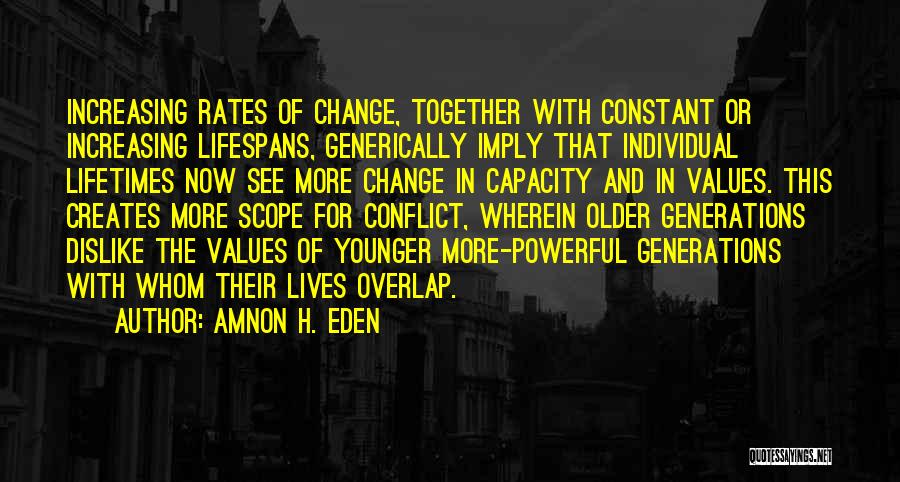 Amnon H. Eden Quotes: Increasing Rates Of Change, Together With Constant Or Increasing Lifespans, Generically Imply That Individual Lifetimes Now See More Change In