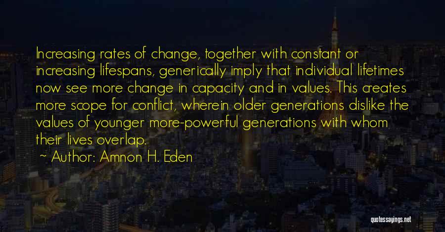 Amnon H. Eden Quotes: Increasing Rates Of Change, Together With Constant Or Increasing Lifespans, Generically Imply That Individual Lifetimes Now See More Change In