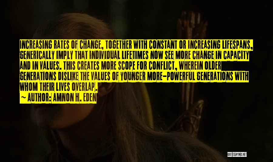 Amnon H. Eden Quotes: Increasing Rates Of Change, Together With Constant Or Increasing Lifespans, Generically Imply That Individual Lifetimes Now See More Change In
