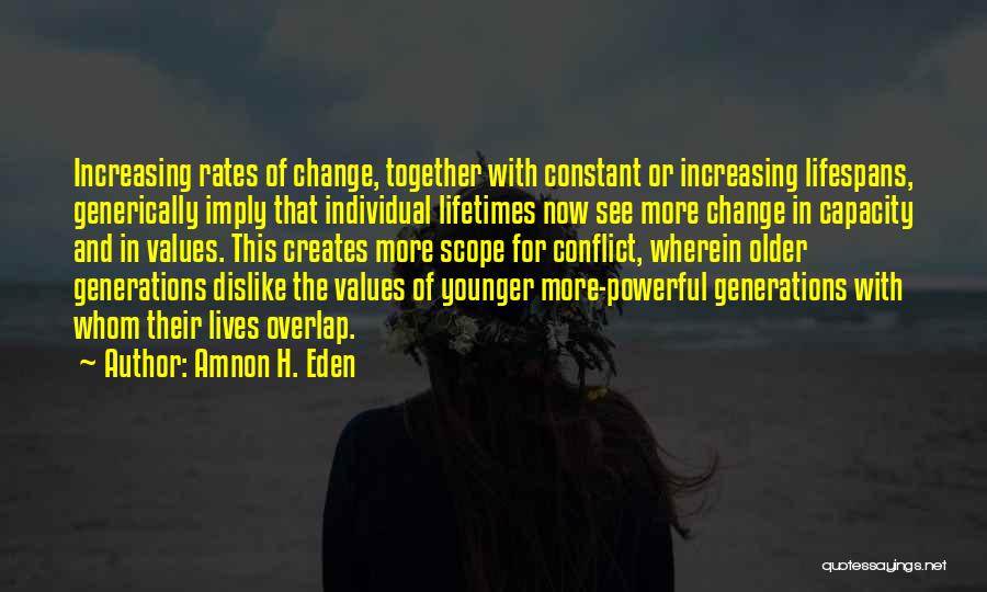 Amnon H. Eden Quotes: Increasing Rates Of Change, Together With Constant Or Increasing Lifespans, Generically Imply That Individual Lifetimes Now See More Change In