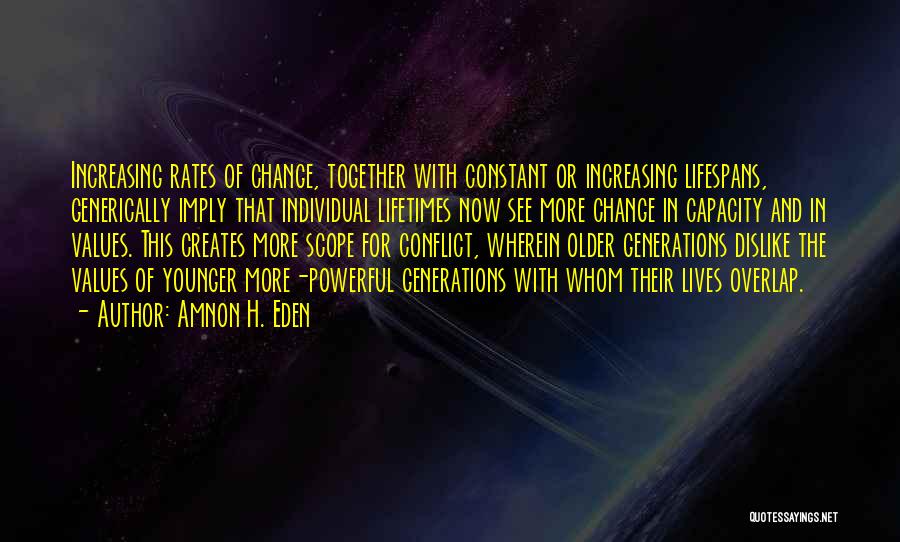Amnon H. Eden Quotes: Increasing Rates Of Change, Together With Constant Or Increasing Lifespans, Generically Imply That Individual Lifetimes Now See More Change In