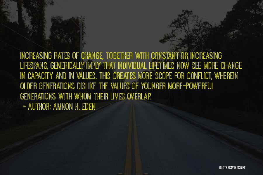 Amnon H. Eden Quotes: Increasing Rates Of Change, Together With Constant Or Increasing Lifespans, Generically Imply That Individual Lifetimes Now See More Change In