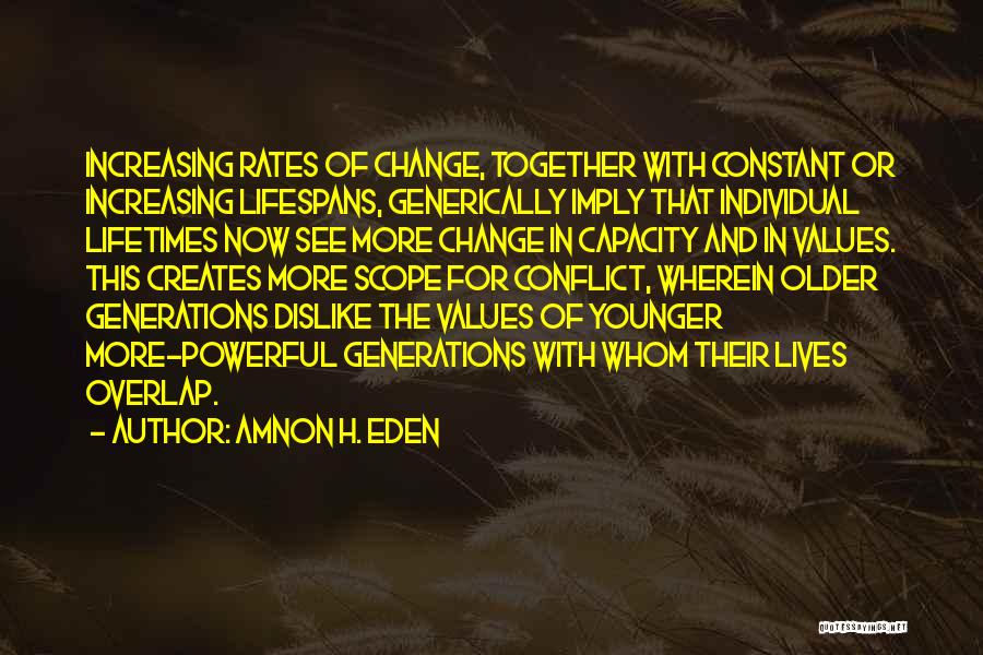 Amnon H. Eden Quotes: Increasing Rates Of Change, Together With Constant Or Increasing Lifespans, Generically Imply That Individual Lifetimes Now See More Change In
