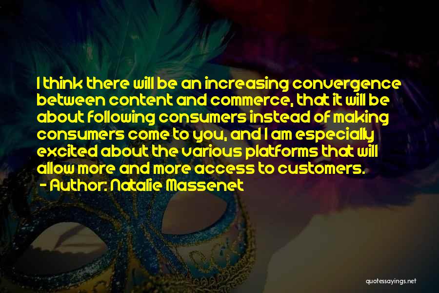 Natalie Massenet Quotes: I Think There Will Be An Increasing Convergence Between Content And Commerce, That It Will Be About Following Consumers Instead