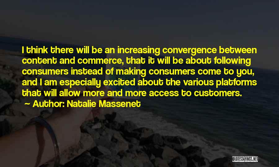 Natalie Massenet Quotes: I Think There Will Be An Increasing Convergence Between Content And Commerce, That It Will Be About Following Consumers Instead