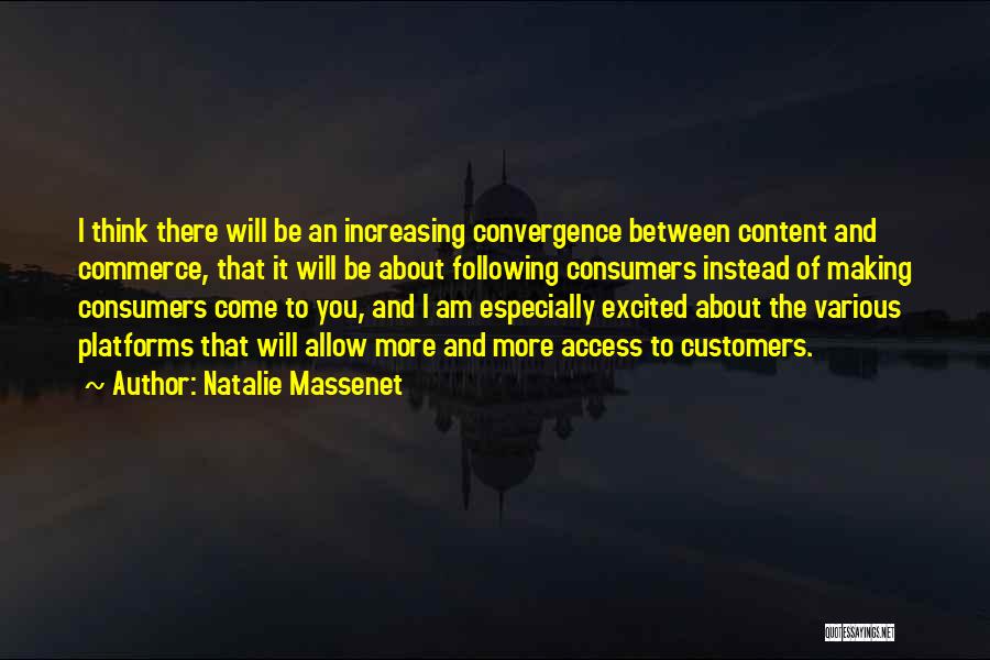 Natalie Massenet Quotes: I Think There Will Be An Increasing Convergence Between Content And Commerce, That It Will Be About Following Consumers Instead