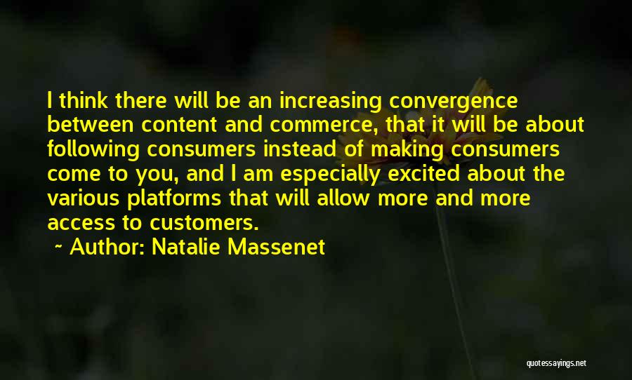 Natalie Massenet Quotes: I Think There Will Be An Increasing Convergence Between Content And Commerce, That It Will Be About Following Consumers Instead