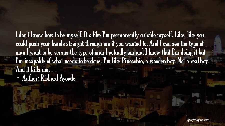 Richard Ayoade Quotes: I Don't Know How To Be Myself. It's Like I'm Permanently Outside Myself. Like, Like You Could Push Your Hands