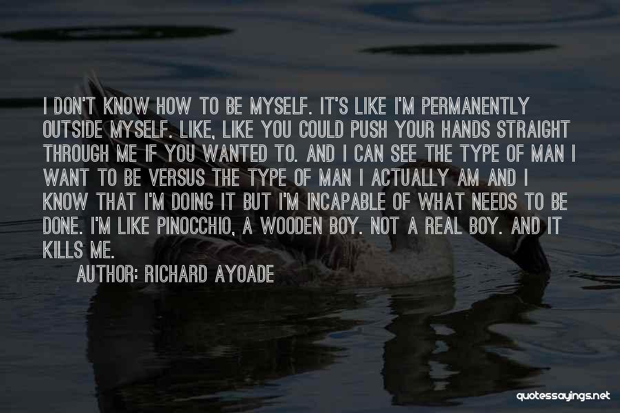 Richard Ayoade Quotes: I Don't Know How To Be Myself. It's Like I'm Permanently Outside Myself. Like, Like You Could Push Your Hands