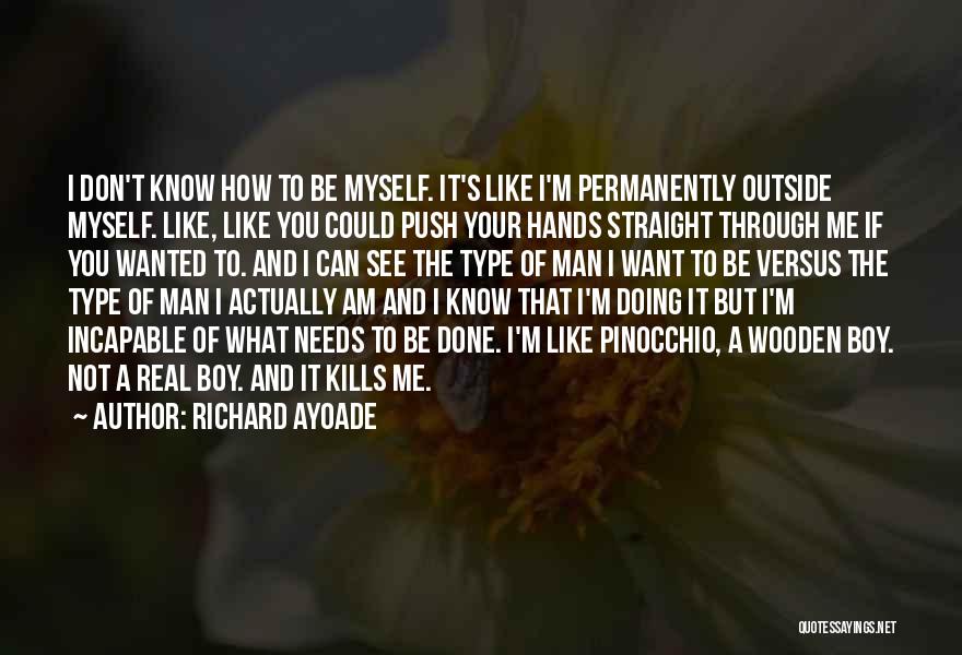 Richard Ayoade Quotes: I Don't Know How To Be Myself. It's Like I'm Permanently Outside Myself. Like, Like You Could Push Your Hands