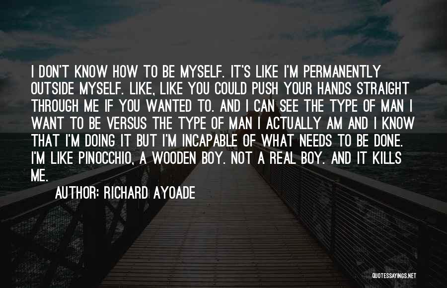 Richard Ayoade Quotes: I Don't Know How To Be Myself. It's Like I'm Permanently Outside Myself. Like, Like You Could Push Your Hands