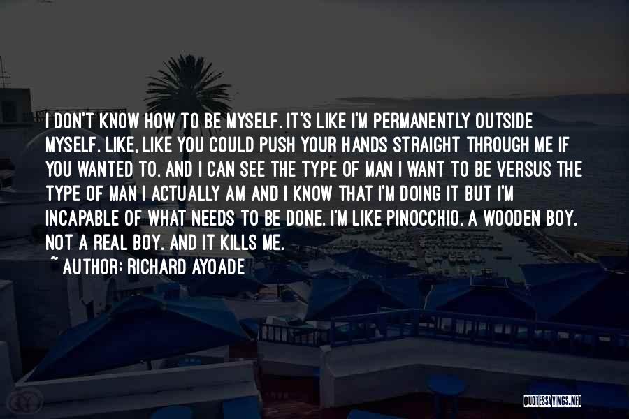 Richard Ayoade Quotes: I Don't Know How To Be Myself. It's Like I'm Permanently Outside Myself. Like, Like You Could Push Your Hands