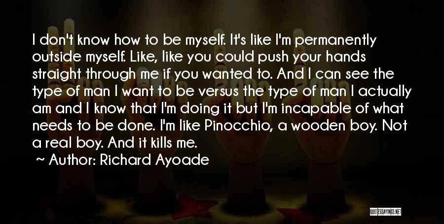 Richard Ayoade Quotes: I Don't Know How To Be Myself. It's Like I'm Permanently Outside Myself. Like, Like You Could Push Your Hands