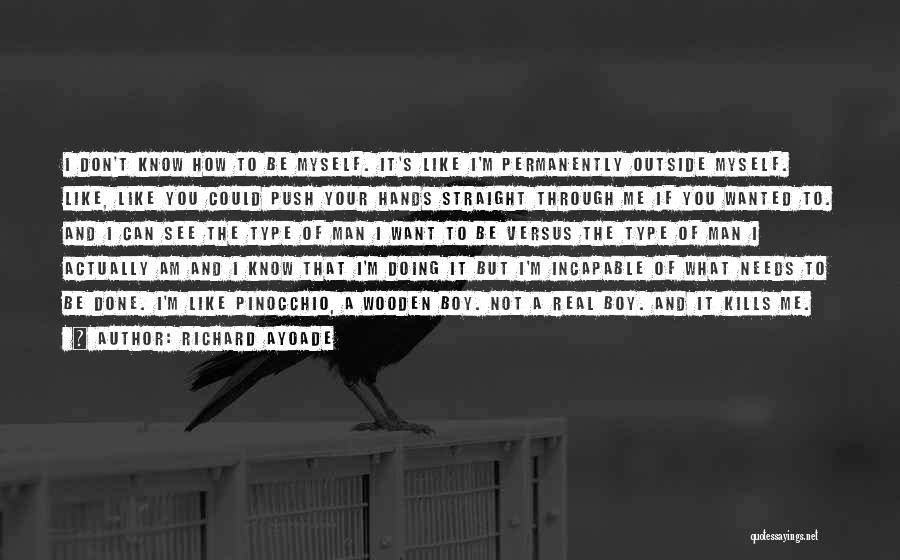 Richard Ayoade Quotes: I Don't Know How To Be Myself. It's Like I'm Permanently Outside Myself. Like, Like You Could Push Your Hands