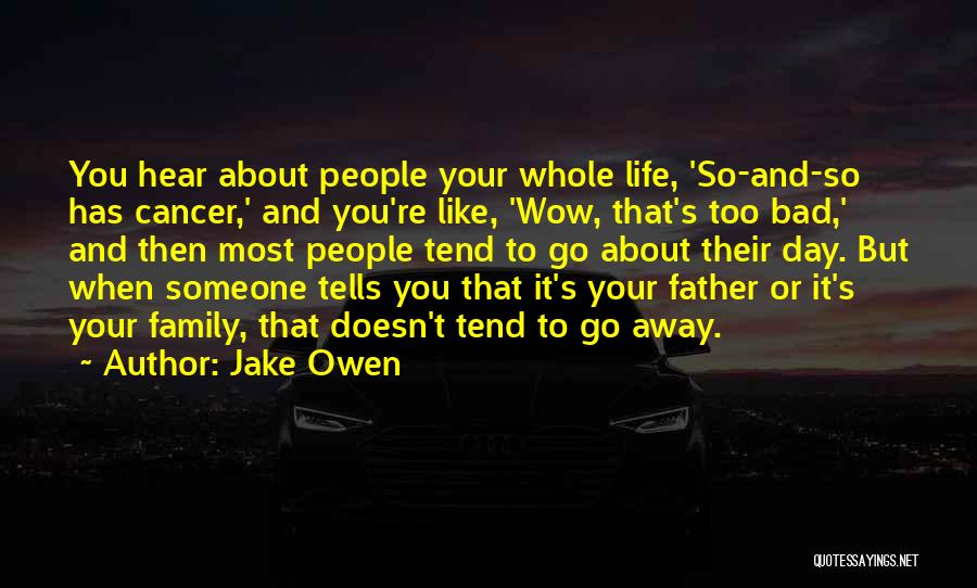 Jake Owen Quotes: You Hear About People Your Whole Life, 'so-and-so Has Cancer,' And You're Like, 'wow, That's Too Bad,' And Then Most