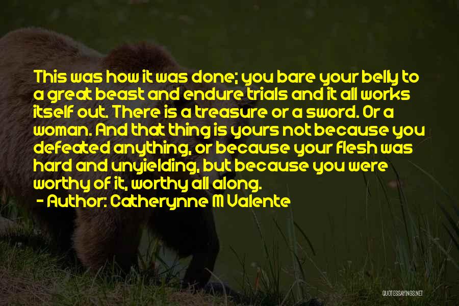 Catherynne M Valente Quotes: This Was How It Was Done; You Bare Your Belly To A Great Beast And Endure Trials And It All