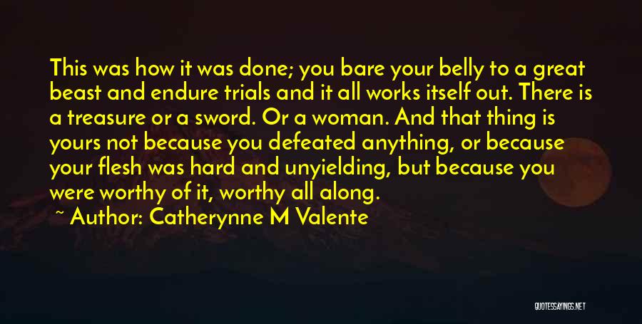Catherynne M Valente Quotes: This Was How It Was Done; You Bare Your Belly To A Great Beast And Endure Trials And It All