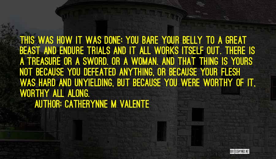 Catherynne M Valente Quotes: This Was How It Was Done; You Bare Your Belly To A Great Beast And Endure Trials And It All