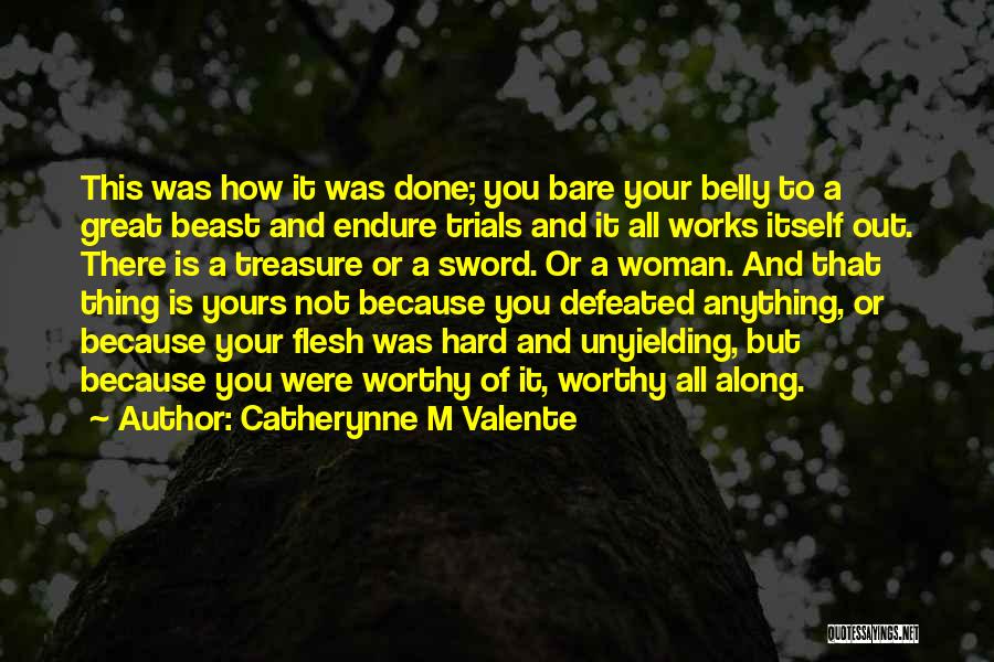 Catherynne M Valente Quotes: This Was How It Was Done; You Bare Your Belly To A Great Beast And Endure Trials And It All
