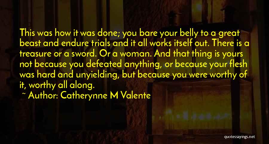Catherynne M Valente Quotes: This Was How It Was Done; You Bare Your Belly To A Great Beast And Endure Trials And It All