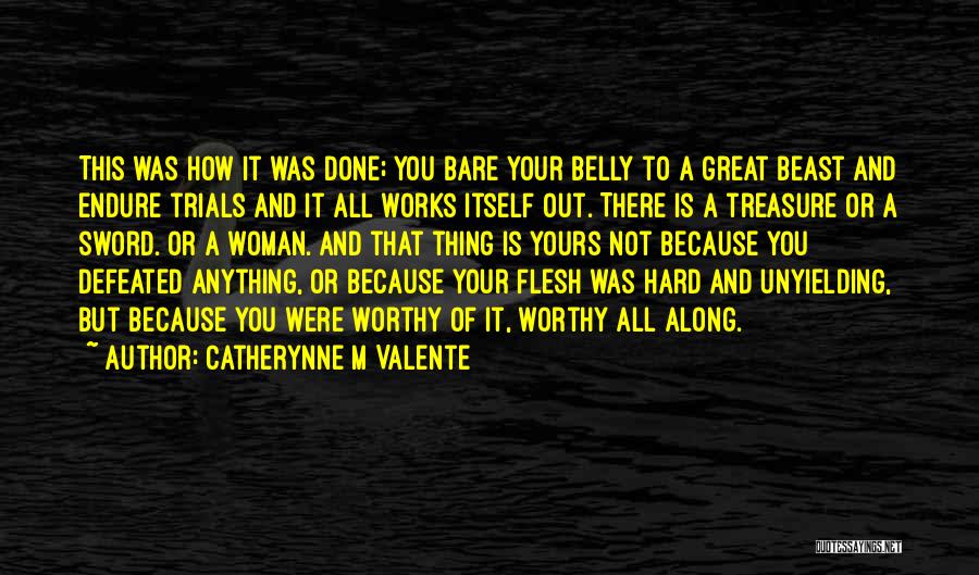Catherynne M Valente Quotes: This Was How It Was Done; You Bare Your Belly To A Great Beast And Endure Trials And It All