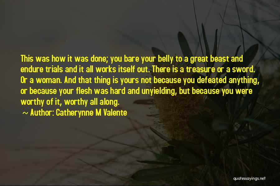 Catherynne M Valente Quotes: This Was How It Was Done; You Bare Your Belly To A Great Beast And Endure Trials And It All