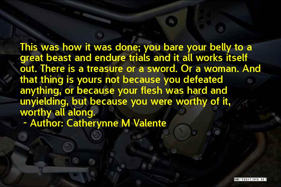 Catherynne M Valente Quotes: This Was How It Was Done; You Bare Your Belly To A Great Beast And Endure Trials And It All