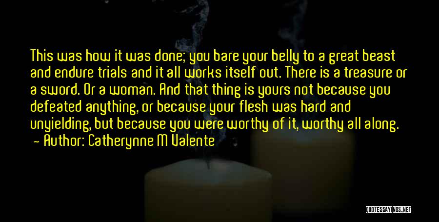 Catherynne M Valente Quotes: This Was How It Was Done; You Bare Your Belly To A Great Beast And Endure Trials And It All