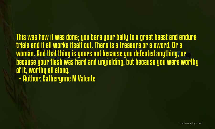 Catherynne M Valente Quotes: This Was How It Was Done; You Bare Your Belly To A Great Beast And Endure Trials And It All