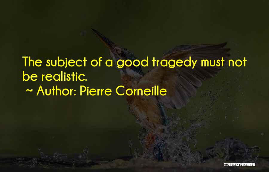 Pierre Corneille Quotes: The Subject Of A Good Tragedy Must Not Be Realistic.