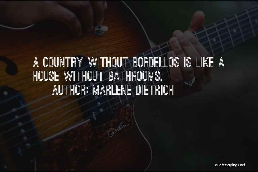 Marlene Dietrich Quotes: A Country Without Bordellos Is Like A House Without Bathrooms.