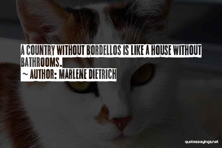 Marlene Dietrich Quotes: A Country Without Bordellos Is Like A House Without Bathrooms.