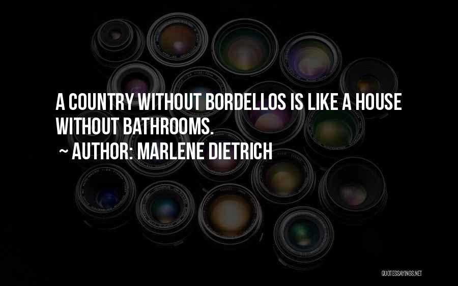 Marlene Dietrich Quotes: A Country Without Bordellos Is Like A House Without Bathrooms.