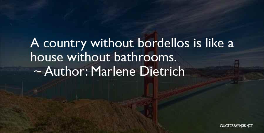 Marlene Dietrich Quotes: A Country Without Bordellos Is Like A House Without Bathrooms.