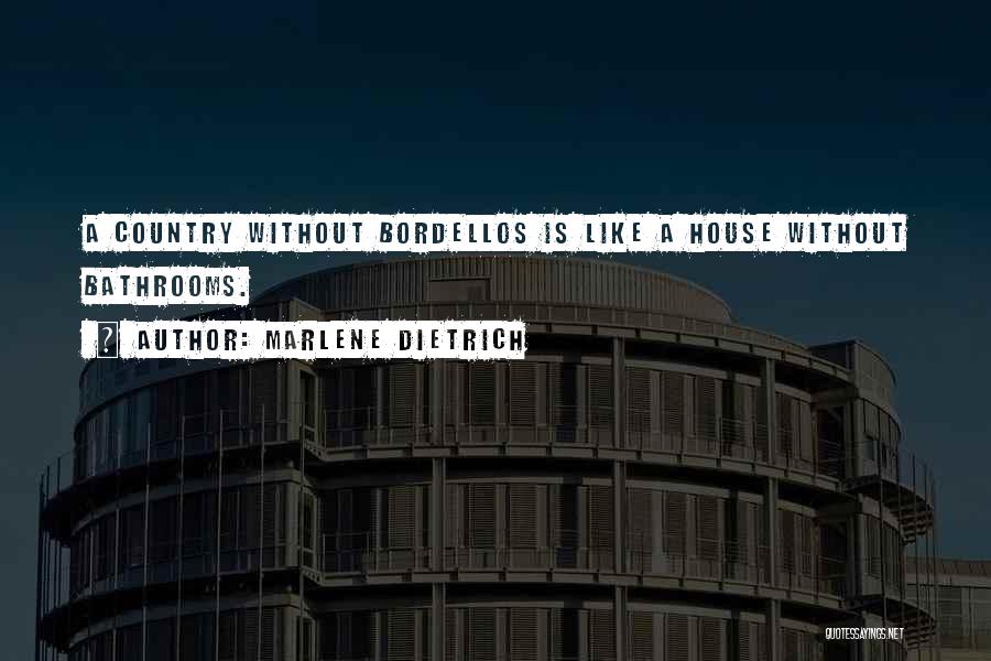 Marlene Dietrich Quotes: A Country Without Bordellos Is Like A House Without Bathrooms.