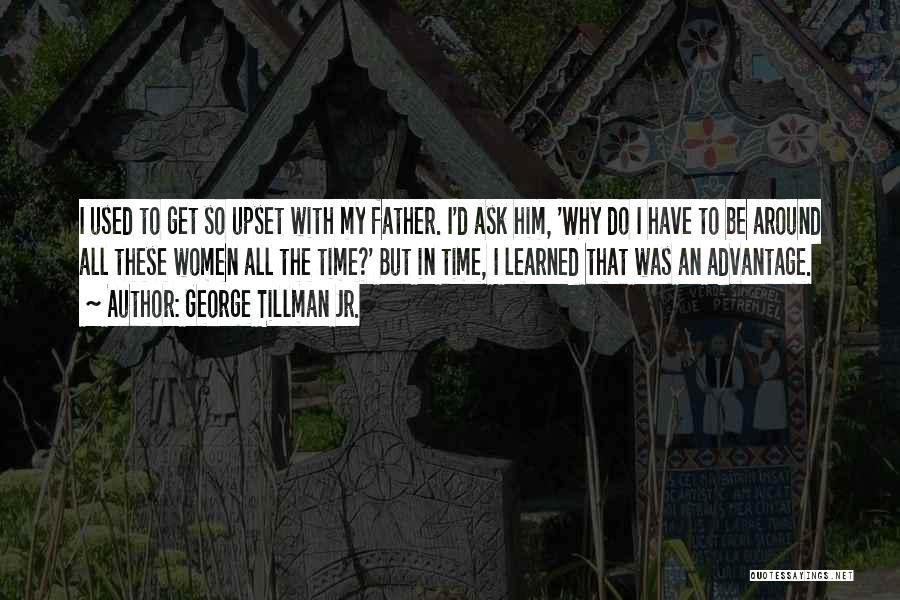 George Tillman Jr. Quotes: I Used To Get So Upset With My Father. I'd Ask Him, 'why Do I Have To Be Around All