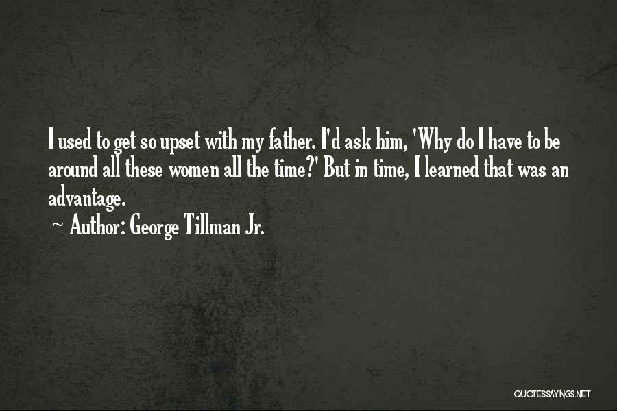 George Tillman Jr. Quotes: I Used To Get So Upset With My Father. I'd Ask Him, 'why Do I Have To Be Around All