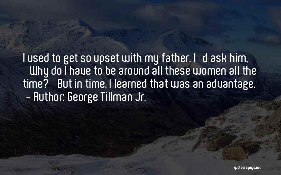 George Tillman Jr. Quotes: I Used To Get So Upset With My Father. I'd Ask Him, 'why Do I Have To Be Around All