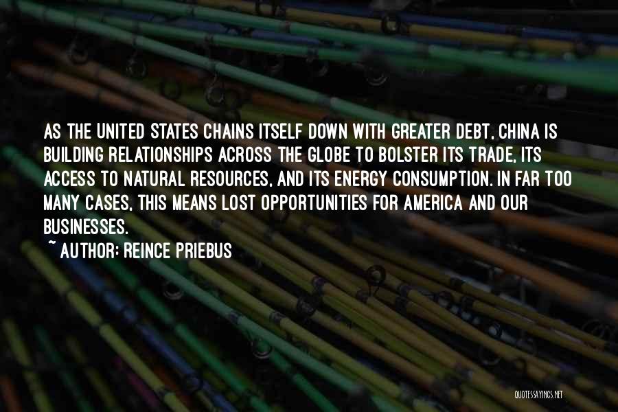 Reince Priebus Quotes: As The United States Chains Itself Down With Greater Debt, China Is Building Relationships Across The Globe To Bolster Its