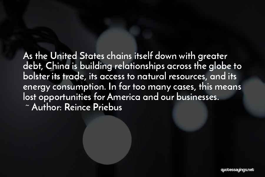 Reince Priebus Quotes: As The United States Chains Itself Down With Greater Debt, China Is Building Relationships Across The Globe To Bolster Its