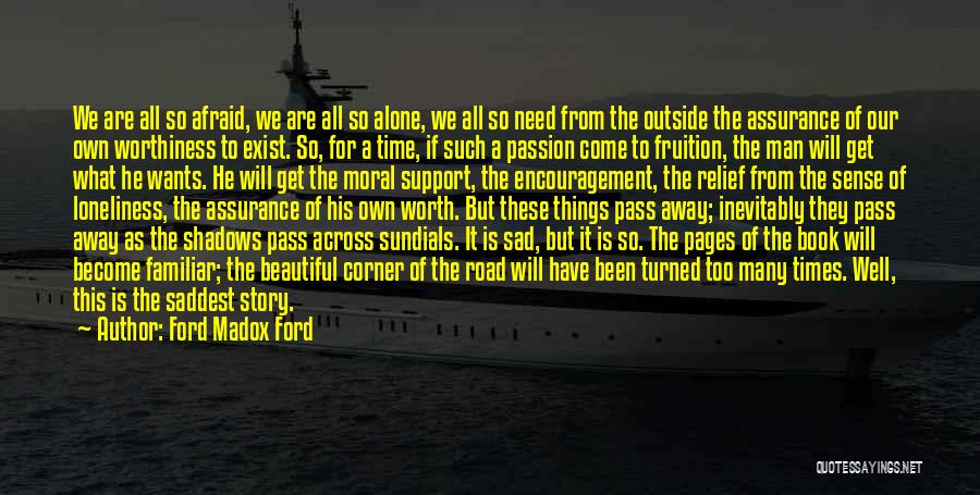 Ford Madox Ford Quotes: We Are All So Afraid, We Are All So Alone, We All So Need From The Outside The Assurance Of